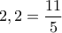 \displaystyle 2,2=\frac{11}{5}