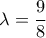 \lambda=\dfrac{9}{8}