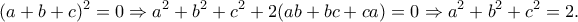 \displaystyle{(a+b+c)^2=0 \Rightarrow a^2+b^2+c^2+2(ab+bc+ca)=0\Rightarrow a^2+b^2+c^2=2.}