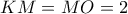 KM=MO=2