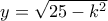 y=\sqrt{25-k^{2}}