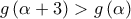 \displaystyle  
g\left( {\alpha  + 3} \right) > g\left( \alpha  \right)