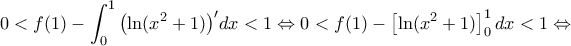 \displaystyle 0<f(1)-\int_{0}^{1}{{{\left( \ln ({{x}^{2}}+1) \right)}^{\prime }}}dx<1\Leftrightarrow 0<f(1)-\left[ \ln ({{x}^{2}}+1) \right]_{0}^{1}dx<1\Leftrightarrow 