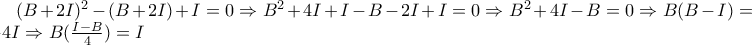 (B+2I)^2-(B+2I)+I=0\Rightarrow B^2+4I+I-B-2I+I=0\Rightarrow B^2+4I-B=0\Rightarrow B(B-I)=-4I\Rightarrow B(\frac{I-B}{4})=I