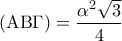 \left( {{\rm A}{\rm B}\Gamma } \right) = \displaystyle\frac{{{\alpha ^2}\sqrt 3 }}{4}