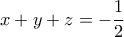  \displaystyle x + y + z =  - \frac{1}{2}