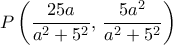 P\left (\dfrac {25a}{a^2+5^2}, \, \dfrac {5a^2}{a^2+5^2} \right ) 