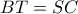 BT = SC