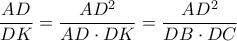 \displaystyle{\frac{AD}{DK}=\frac{AD^2}{AD\cdot DK}=\frac{AD^2}{DB\cdot DC}}