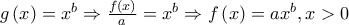 g\left( x \right) = {x^b} \Rightarrow \frac{{f\left( x \right)}}{a} = {x^b} \Rightarrow f\left( x \right) = a{x^b},x > 0
