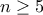 n\geq5