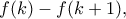 f(k)-f(k+1), 