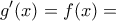\displaystyle{g'(x)=f(x)=}