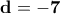 \displaystyle{\bf d=-7}
