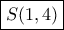\boxed{S(1,4)}