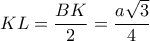 KL=\dfrac{BK}{2}=\dfrac{a\sqrt{3}}{4}