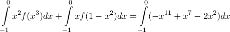 \displaystyle \int\limits_{-1}^{0}x^2f({{x}^{3}})dx+\int\limits_{-1}^{0}xf(1-{{x}^{2}})dx=\int\limits_{-1}^{0}(-{{x}^{11}}+{{x}^{7}}-2x^2)dx