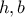 h, b