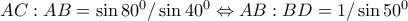 AC:AB=\sin 80^{0}/\sin 40^{0}\Leftrightarrow AB:BD=1/\sin 50^{0}