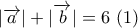 |\overrightarrow a | + |\overrightarrow b | = 6\,\,(1)