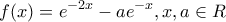 \displaystyle f(x)={{e}^{-2x}}-a{{e}^{-x}},x,a\in R