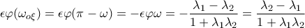 \displaystyle{\epsilon \varphi (\omega _{o\xi })=\epsilon \varphi (\pi-\omega)=-\epsilon \varphi \omega=-\frac{\lambda_1-\lambda_2}{1+\lambda_1\lambda_2} =\frac{\lambda_2-\lambda_1}{1+\lambda_1\lambda_2}}