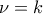 \displaystyle{\nu =k}