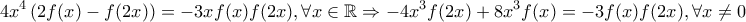\displaystyle{4x^4\left(2f(x)-f(2x)\right)=-3xf(x)f(2x), \forall x \in \mathbb{R} \Rightarrow -4x^3f(2x)+8x^3f(x)=-3f(x)f(2x), \forall x \neq 0}