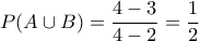 \displaystyle{ 
P(A \cup B) = \frac{{4 - 3}}{{4 - 2}} = \frac{1}{2} 
}