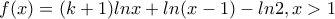 f(x)=(k+1)lnx+ln(x-1)-ln2, x>1
