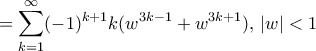 \displaystyle = \sum _{k=1}^{\infty} (-1)^{k+1}k(w^{3k-1}+w^{3k+1}), \, |w|<1