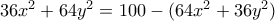 36x^2 + 64y^2 = 100 -(64x^2 + 36y^2)
