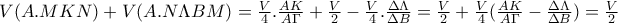 V(A.MKN)+V(A.N\Lambda BM)=\frac{V}{4}.\frac{AK}{A\Gamma }+\frac{V}{2}-\frac{V}{4}.\frac{\Delta \Lambda }{\Delta B}=\frac{V}{2}+\frac{V}{4}(\frac{AK}{A\Gamma }-\frac{\Delta \Lambda }{\Delta B})=\frac{V}{2}