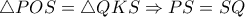 \triangle POS= \triangle QKS \Rightarrow PS=SQ