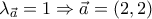 \lambda _{\vec{a}}=1\Rightarrow \vec{a}=(2,2)