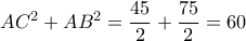A{C^2} + A{B^2} = \dfrac{{45}}{2} + \dfrac{{75}}{2} = 60