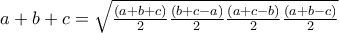 a+b+c = \sqrt{\frac{(a+b+c)}{2} \frac{(b+c-a)}{2} \frac{(a+c-b)}{2} \frac{(a+b-c)}{2}} a+b+c = \sqrt{\frac{(a+b+c)}{2} \frac{(b+c-a)}{2} \frac{(a+c-b)}{2} \frac{(a+b-c)}{2}}
