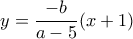  y=\dfrac {-b}{a-5}(x+1)