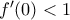 f'(0)<1 f'(0)<1