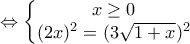 \displaystyle{\Leftrightarrow \left\{\begin{matrix} 
x \geq 0 \\  
(2x)^2=(3\sqrt{1+x})^2 
\end{matrix}\right.}