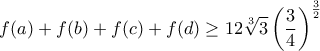 \displaystyle{f(a)+f(b)+f(c)+f(d)\geq 12\sqrt[3]{3}\left(\frac{3}{4}\right)^{\frac{3}{2}}