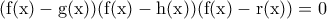 \rm (f(x)-g(x))(f(x)-h(x))(f(x)-r(x))=0
