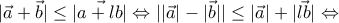 |\vec{a}+\vec{b}|\leq |\vec{a+lb}|\Leftrightarrow ||\vec{a}|-|\vec{b}||\leq |\vec{a}|+|\vec{lb}|\Leftrightarrow \\ |\vec{a}+\vec{b}|\leq |\vec{a+lb}|\Leftrightarrow ||\vec{a}|-|\vec{b}||\leq |\vec{a}|+|\vec{lb}|\Leftrightarrow \\