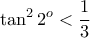 \displaystyle{\tan ^ {2} 2 ^ {o }< \dfrac {1}{3} }