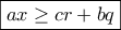 \displaystyle{\boxed{ax \ge cr + bq}}