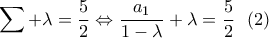 \displaystyle{\sum +\lambda =\frac{5}{2}\Leftrightarrow \frac{a_1}{1-\lambda }+\lambda =\frac{5}{2}\, \, \, \, (2)}