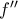 f ''