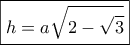 \boxed{h = a\sqrt {2 - \sqrt 3 } }