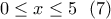 \displaystyle{0\leq x \leq 5 \  \  (7) }