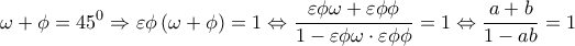 \displaystyle 
\omega  + \phi  = 45^0 \Rightarrow \varepsilon \phi \left( {\omega  + \phi } \right) = 1 \Leftrightarrow \frac{{\varepsilon \phi \omega  + \varepsilon \phi \phi }}{{1 - \varepsilon \phi \omega  \cdot \varepsilon \phi \phi }} = 1 \Leftrightarrow \frac{{a + b}}{{1 - ab}} = 1